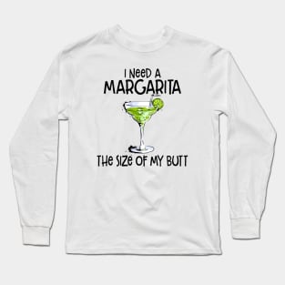 I Need A Margarita The Size Of My Butt Funny Drink Long Sleeve T-Shirt